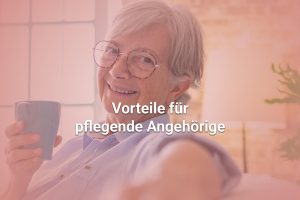 Vorteile für pflegende Angehörige