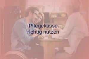 Pflegekasse richtig nutzen