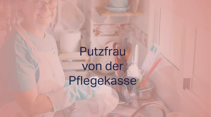 Putzfrau von der Pflegekasse: Ihre Rechte, Finanzierung und die besten Tipps zur schnellen Unterstützung