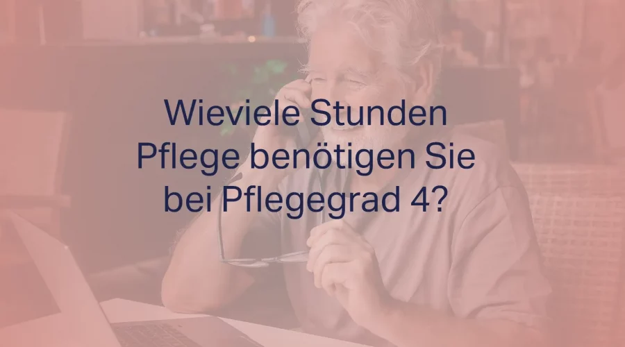 Wieviele Stunden Pflege benötigen Sie bei Pflegegrad 4